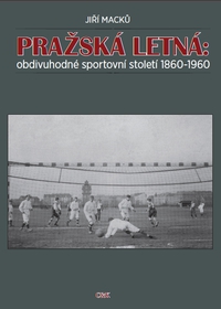Pražská Letná: obdivuhodné sportovní století 1860-1960